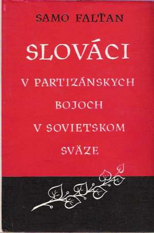 SLOVÁCI V PARTIZÁNSKYCH BOJOCH V SOVIETSKOM SVäZE - Falťan Samo