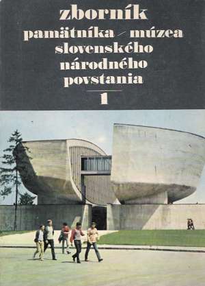 ZBORNÍK PAMäTNÍKA/MÚZEA SLOVENSKÉHO NÁRODNÉHO POVSTANIA 1 - Kolektív autorov