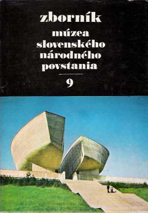 ZBORNÍK MÚZEA SLOVENSKÉHO NÁRODNÉHO POVSTANIA 9 - Kolektív autorov