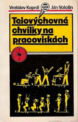 TELOVÝCHOVNÉ CHVÍĽKY NA PRACOVISKÁCH - Kaprál Vratislav, Vološin Ján