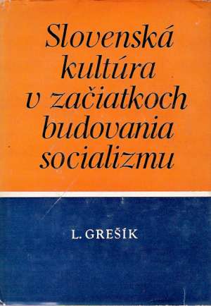 SLOVENSKÁ KULTÚRA V ZAČIATKOCH BUDOVANIA SOCIALIZMU - Grešík L.