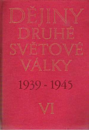 DĚJINY DRUHÉ SVĚTOVÉ VÁLKY /1939-1945/ SVAZEK 6. - Kolektív autorov