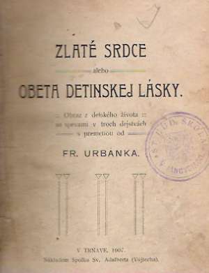 ZLATÉ SRDCE ALEBO OBETA DEDINSKEJ LÁSKY - Urbánek Fr.