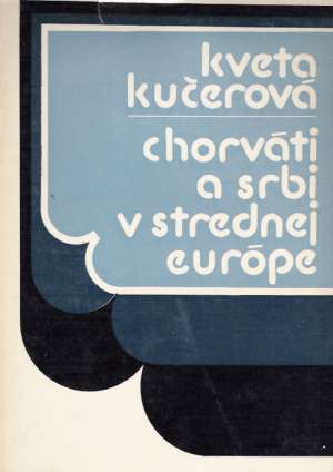 CHORVÁTI A SRBI V STREDNEJ EURÓPE - Kučerová Kveta