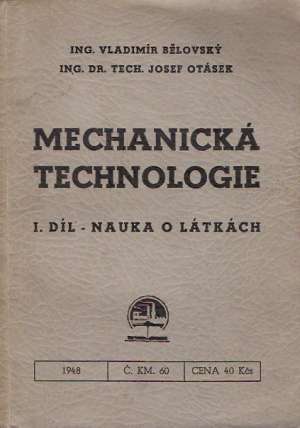 MECHANICKÁ TECHNOLOGIE I. DÍL - NÁUKA O LÁTKÁCH - Bělovský, Otásek