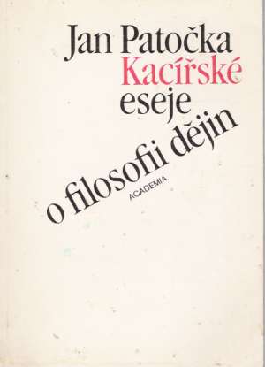 KACÍŘSKÉ ESEJE O FILOSOFII DĚJIN - Patočka J.