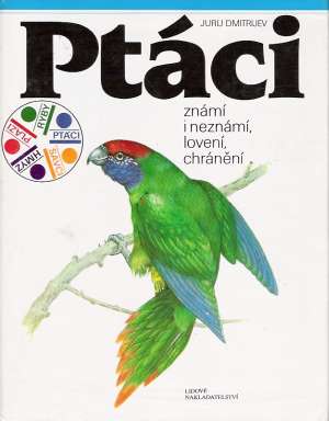 PTÁCI ZNÁMÍ I NEZNÁMÍ, LOVENÍ, CHRÁNĚNÍ - Dmitrijev J.