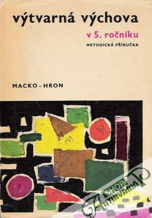 Výtvarná výchova v 5. ročníku - Metodická příručka - Macko Anton, Hron