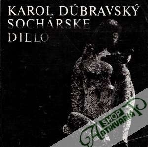 Sochárske dielo - Dúbravský Karol
