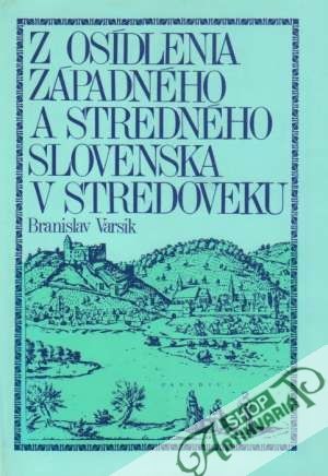 Z osídlenia západného a stredného Slovenska v stredoveku - Varsik Branislav