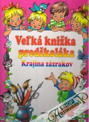 Veľká knižka predškoláka - Krajina zázrakov - Kolektív autorov