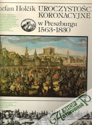 Uroczystości Koronacyjne w Preszburgu  1563 - 1830 - Holčík Štefan