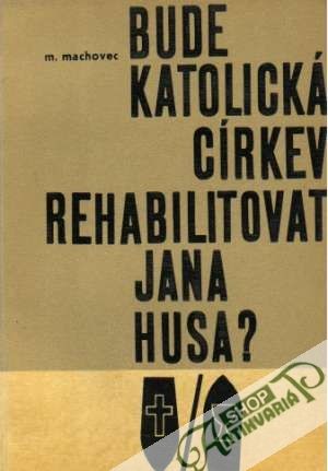Bude katolická církev rehabilitovat Jana Husa? - Machovec Milan