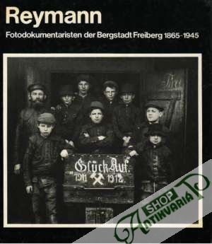 Fotodokumentaristen der Bergstadt Freiberg /1865-1945/ - Reymann