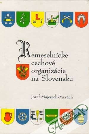 Remeselnícke cechové organizácie na Slovensku - Majerech-Mrzúch Jozef
