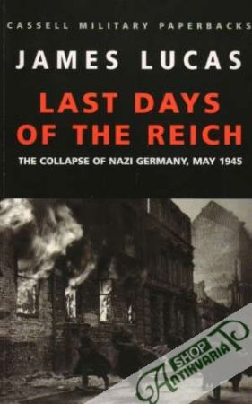 Last Days of the Reich-The Collapse of Nazi Germany, May 1945 - Lucas James