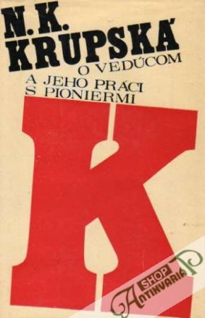 O vedúcom a jeho práci s pioniermi - Krupská N.K.