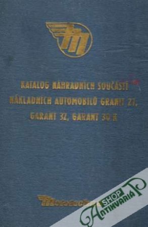 Katalog náhradních součastí nákladních automobilú Granit 27, Garant 32, 30K - Kolektív autorov