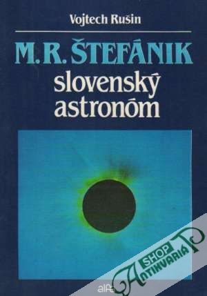 M.R.Štefánik - slovenský astronóm - Rušin Vojtech