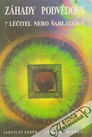 Záhady podvědomí ? Léčitel nebo šarlatán? - Erben Jaroslav, Hofman J.