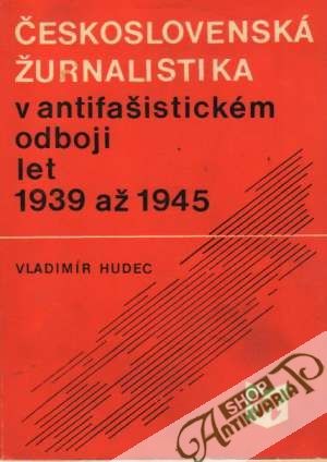 Československá žurnalistika v antifašistickom odboji let 1939 až 1945 - Hudec Vladimír