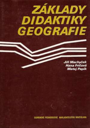 Základy didaktiky geografie - Machyček Jiří a kolektív