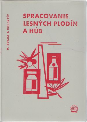 Spracovanie lesných plodín a húb - Zvara M. a kolektív