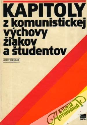 Kapitoly z komunistickej výchovy žiakov a študentov - Dzugas Jozef
