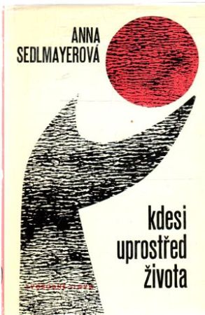 Kdesi uprostřed života - Sedlmayerová Anna