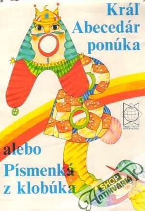 Kráľ Abecedár ponúka alebo Písmenká z klobúka - Kolektív autorov