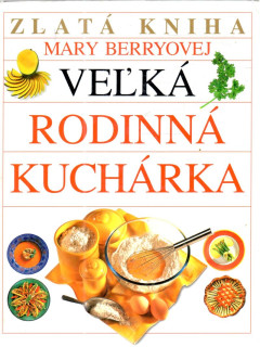 Zlatá kniha Mary Berryovej: Veľká rodinná kuchárka - Horecký Konštantin, Horecká Katarína